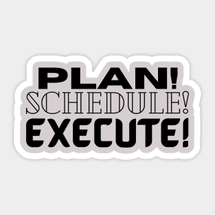 Plan it! Schedule it! Execute! Sticker